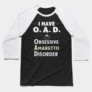 I Have OAD Obsessive Amaretto Disorder Coffee Flavor TShirt Baseball T-Shirt